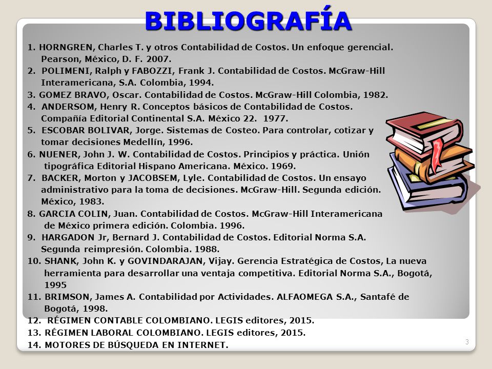 BIBLIOGRAFÍA 1. HORNGREN, Charles T. y otros Contabilidad de Costos. Un enfoque gerencial. Pearson, México, D. F