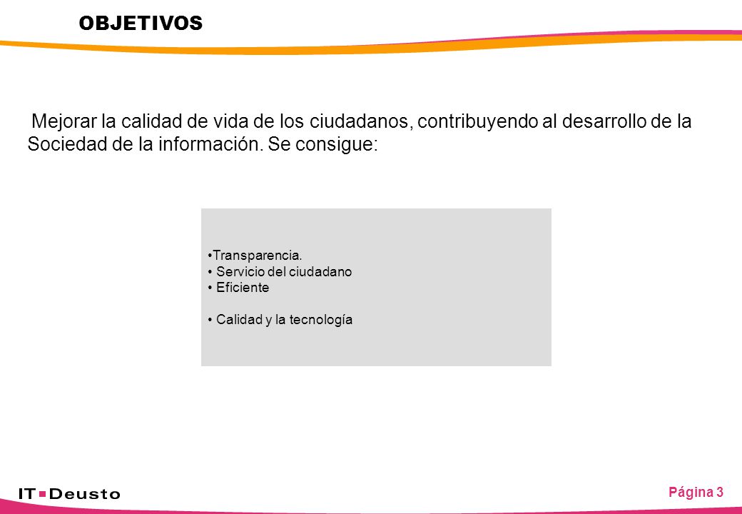 OBJETIVOS Mejorar la calidad de vida de los ciudadanos, contribuyendo al desarrollo de la Sociedad de la información. Se consigue: