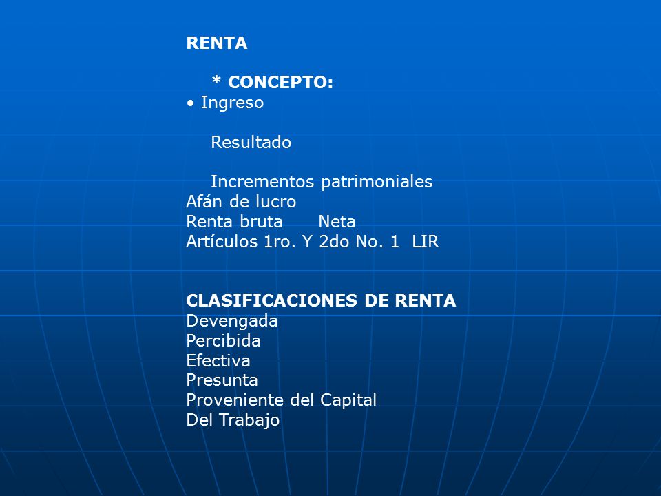 RENTA * CONCEPTO: • Ingreso. Resultado. Incrementos patrimoniales. Afán de lucro. Renta bruta Neta.