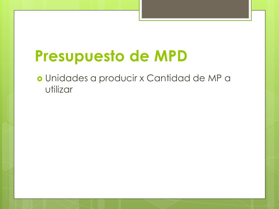 Presupuesto de MPD Unidades a producir x Cantidad de MP a utilizar