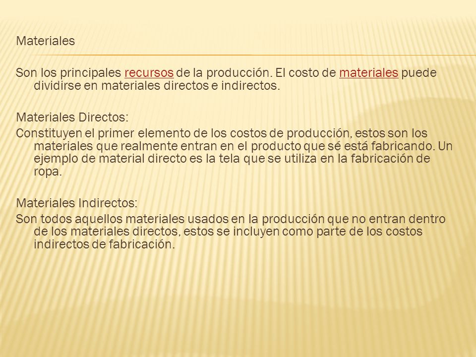 Materiales Son los principales recursos de la producción. El costo de materiales puede dividirse en materiales directos e indirectos.