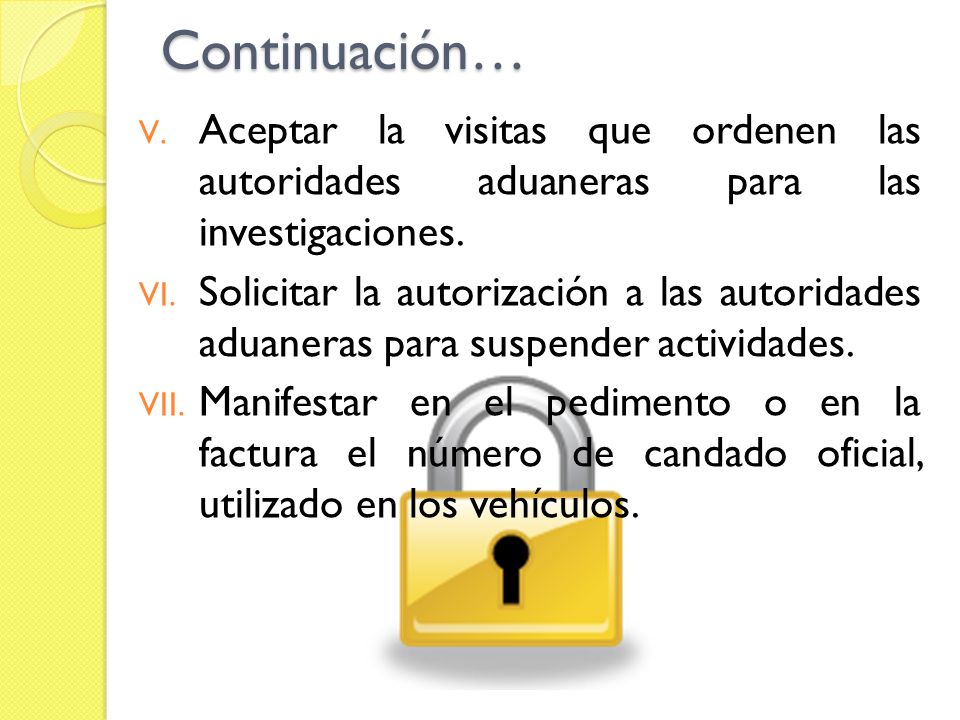 Continuación… Aceptar la visitas que ordenen las autoridades aduaneras para las investigaciones.