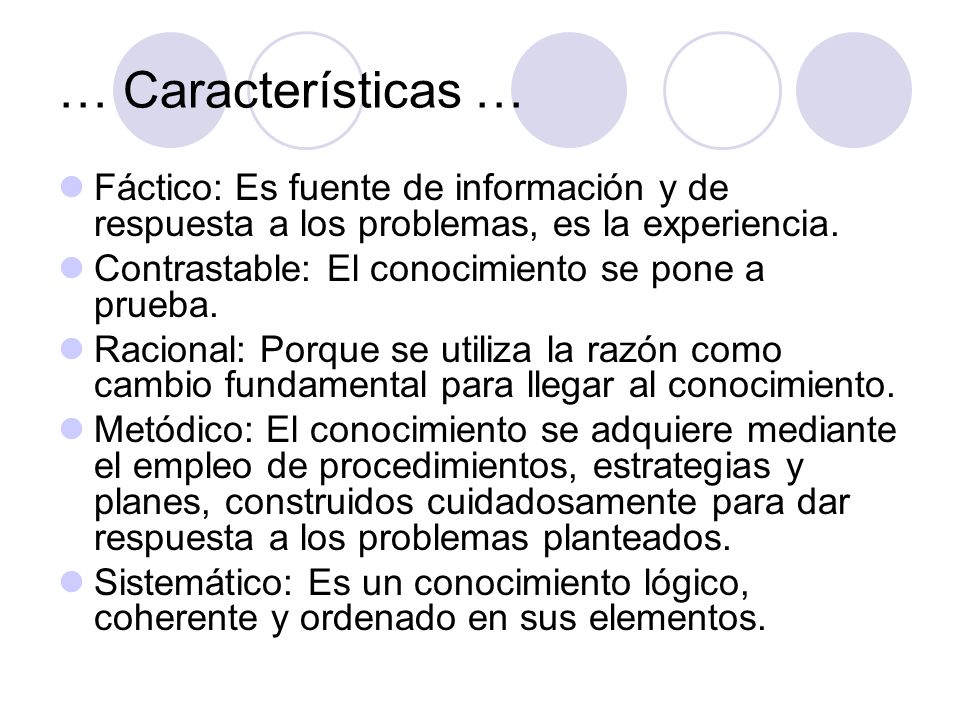 … Características … Fáctico: Es fuente de información y de respuesta a los problemas, es la experiencia.