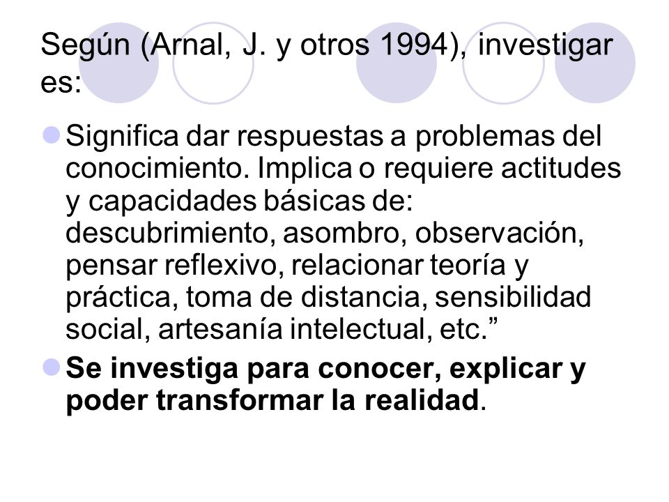 Según (Arnal, J. y otros 1994), investigar es: