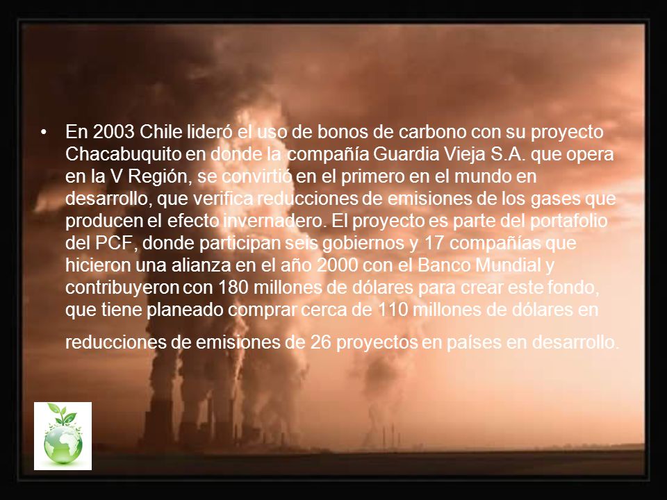 En 2003 Chile lideró el uso de bonos de carbono con su proyecto Chacabuquito en donde la compañía Guardia Vieja S.A.