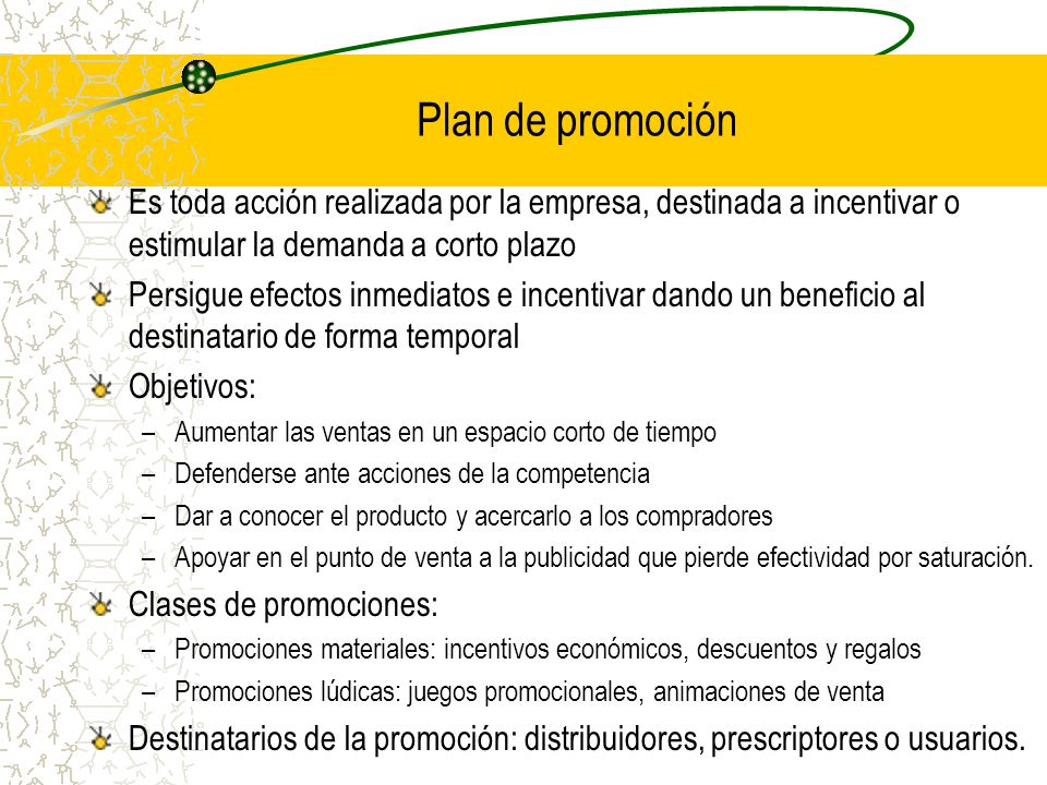 Plan de promoción Es toda acción realizada por la empresa, destinada a incentivar o estimular la demanda a corto plazo.