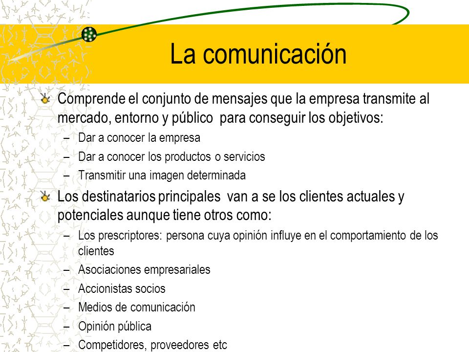 La comunicación Comprende el conjunto de mensajes que la empresa transmite al mercado, entorno y público para conseguir los objetivos:
