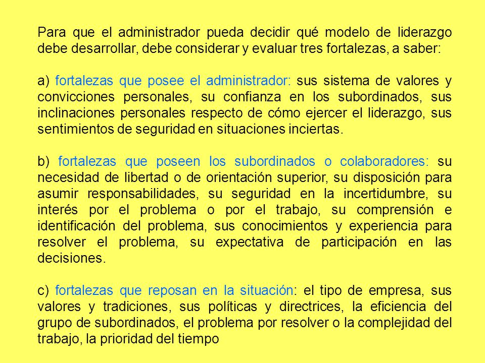 Para que el administrador pueda decidir qué modelo de liderazgo debe desarrollar, debe considerar y evaluar tres fortalezas, a saber: