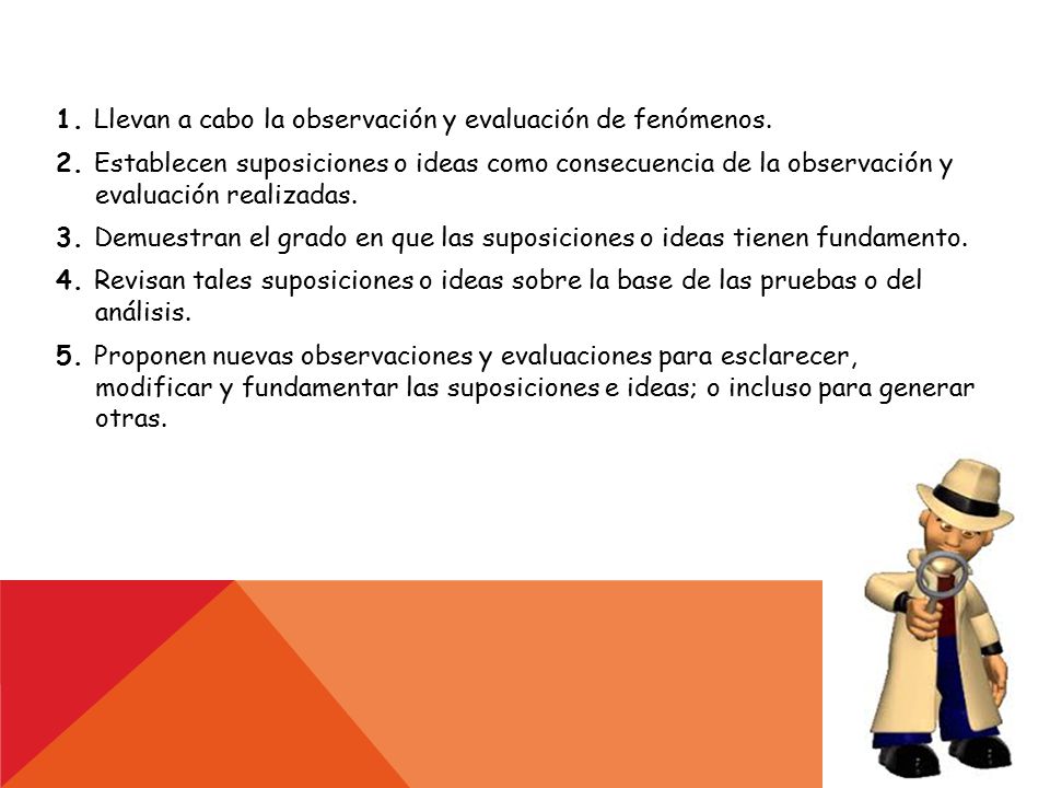 1. Llevan a cabo la observación y evaluación de fenómenos. 2