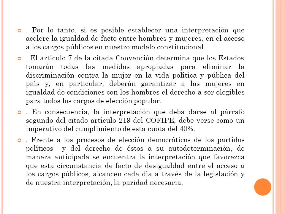 . Por lo tanto, sí es posible establecer una interpretación que acelere la igualdad de facto entre hombres y mujeres, en el acceso a los cargos públicos en nuestro modelo constitucional.