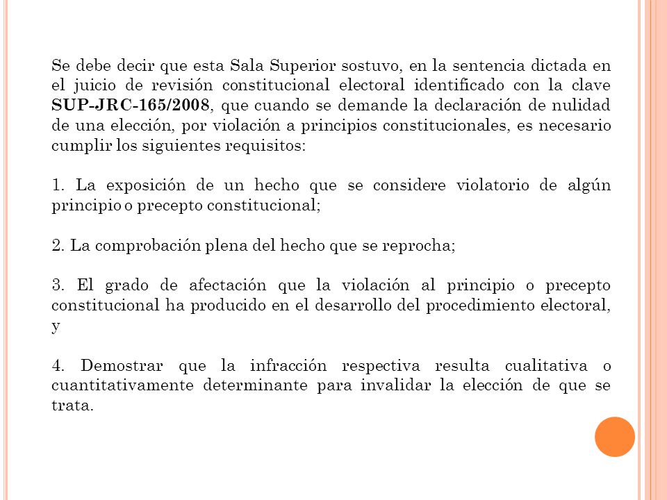 Se debe decir que esta Sala Superior sostuvo, en la sentencia dictada en el juicio de revisión constitucional electoral identificado con la clave SUP-JRC-165/2008, que cuando se demande la declaración de nulidad de una elección, por violación a principios constitucionales, es necesario cumplir los siguientes requisitos: