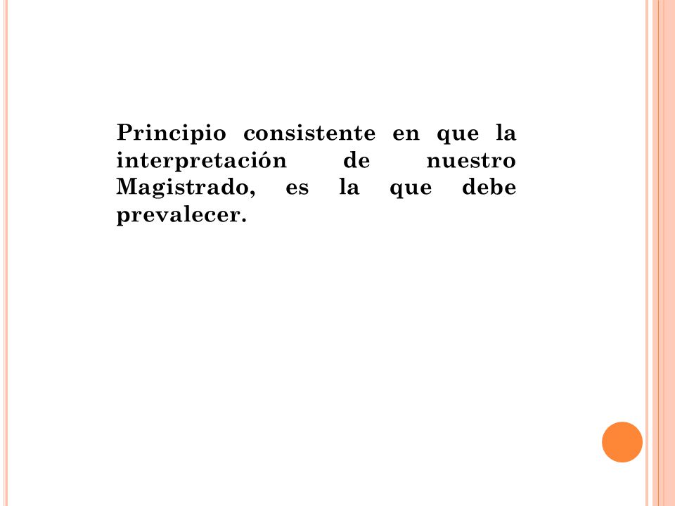 Principio consistente en que la interpretación de nuestro Magistrado, es la que debe prevalecer.