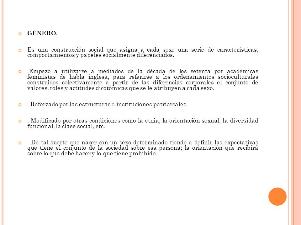 GÉNERO. Es una construcción social que asigna a cada sexo una serie de características, comportamientos y papeles socialmente diferenciados.