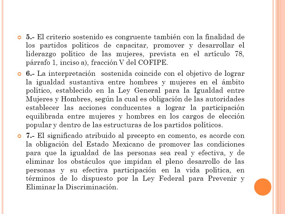 5.- El criterio sostenido es congruente también con la finalidad de los partidos políticos de capacitar, promover y desarrollar el liderazgo político de las mujeres, prevista en el artículo 78, párrafo 1, inciso a), fracción V del COFIPE.