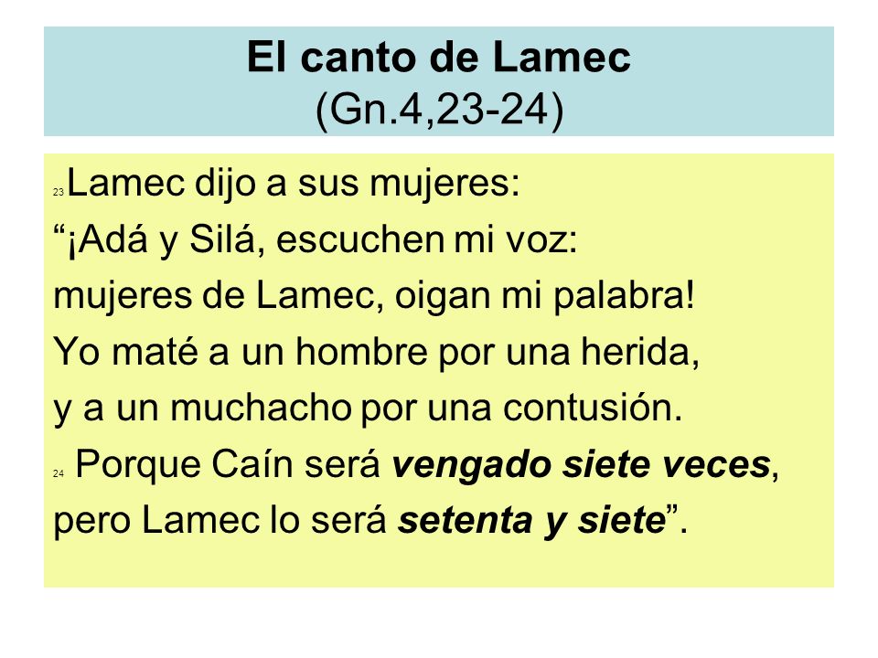 El canto de Lamec (Gn.4,23-24) ¡Adá y Silá, escuchen mi voz: