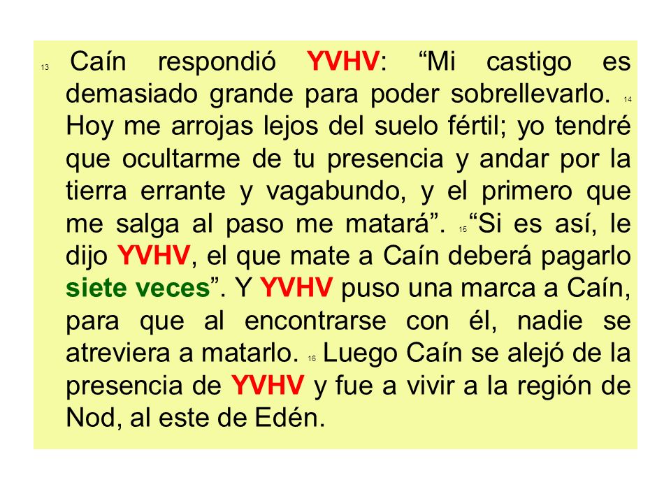 13 Caín respondió YVHV: Mi castigo es demasiado grande para poder sobrellevarlo.