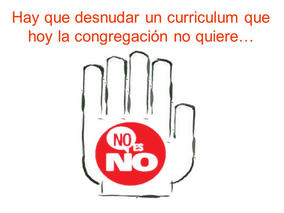 Hay que desnudar un curriculum que hoy la congregación no quiere…