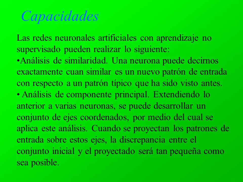 Capacidades Las redes neuronales artificiales con aprendizaje no supervisado pueden realizar lo siguiente:
