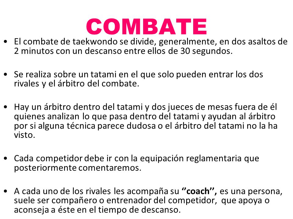 COMBATE El combate de taekwondo se divide, generalmente, en dos asaltos de 2 minutos con un descanso entre ellos de 30 segundos.
