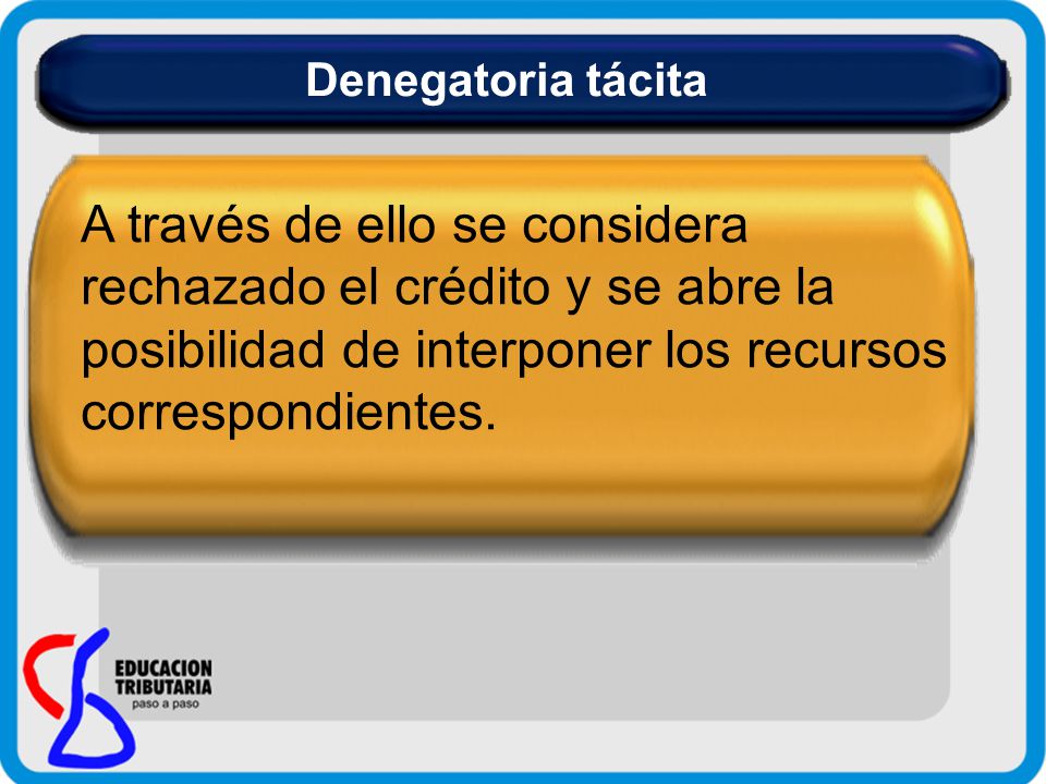 Denegatoria tácita A través de ello se considera rechazado el crédito y se abre la posibilidad de interponer los recursos correspondientes.