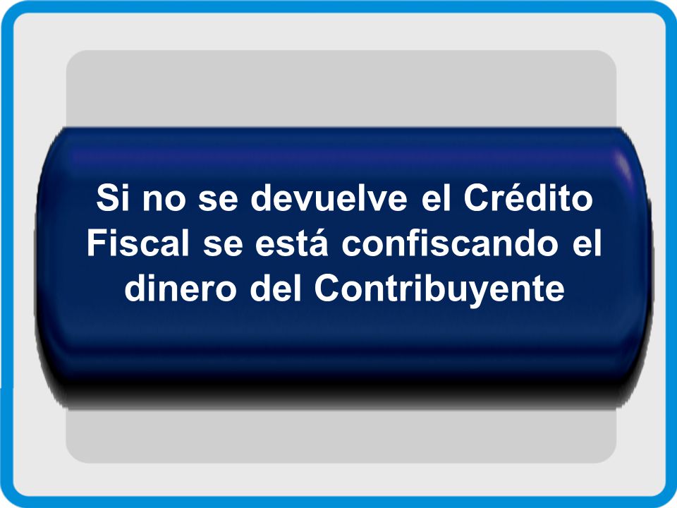 Si no se devuelve el Crédito Fiscal se está confiscando el dinero del Contribuyente