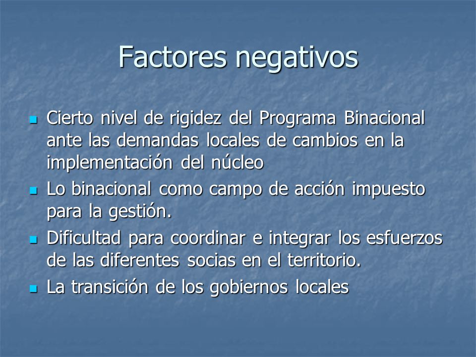 Factores negativos Cierto nivel de rigidez del Programa Binacional ante las demandas locales de cambios en la implementación del núcleo.