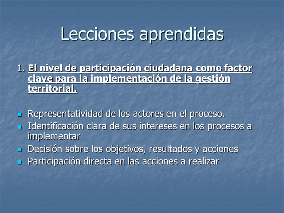 Lecciones aprendidas 1. El nivel de participación ciudadana como factor clave para la implementación de la gestión territorial.