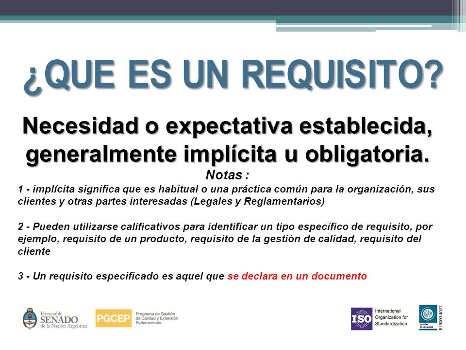 ¿QUE ES UN REQUISITO Necesidad o expectativa establecida, generalmente implícita u obligatoria. Notas :