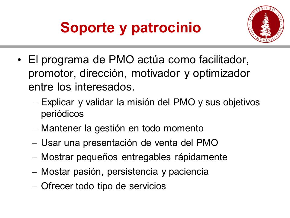 Soporte y patrocinio El programa de PMO actúa como facilitador, promotor, dirección, motivador y optimizador entre los interesados.