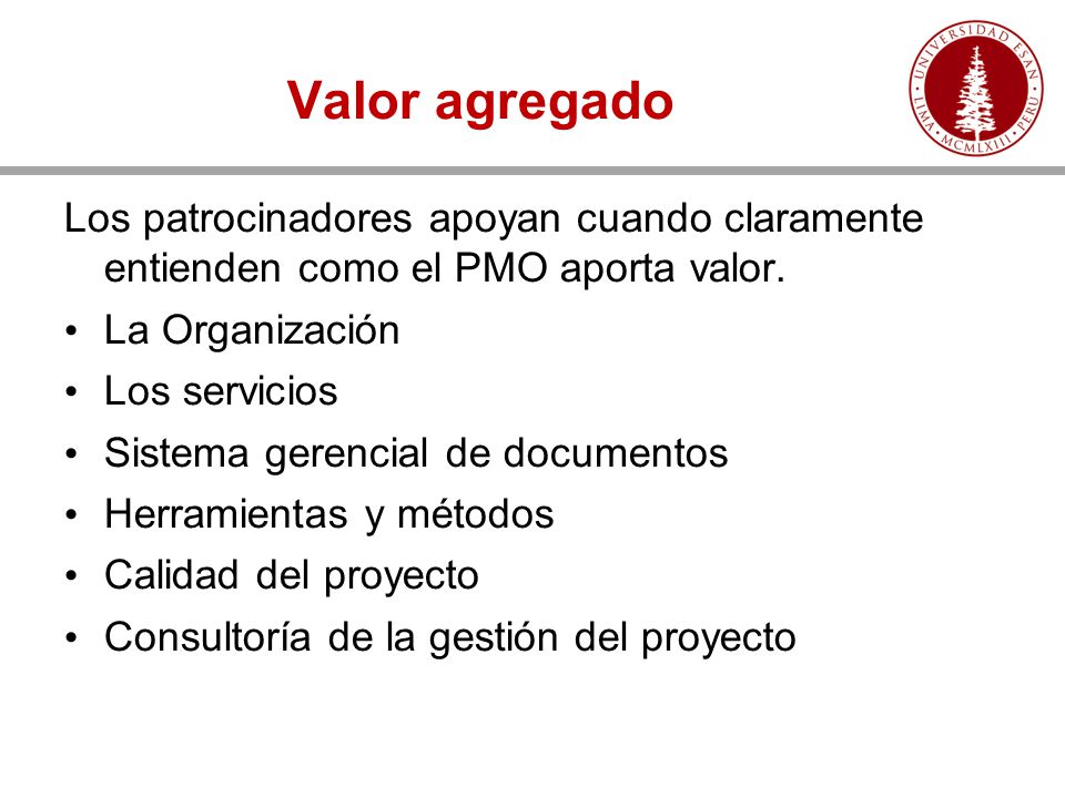 Valor agregado Los patrocinadores apoyan cuando claramente entienden como el PMO aporta valor. La Organización.