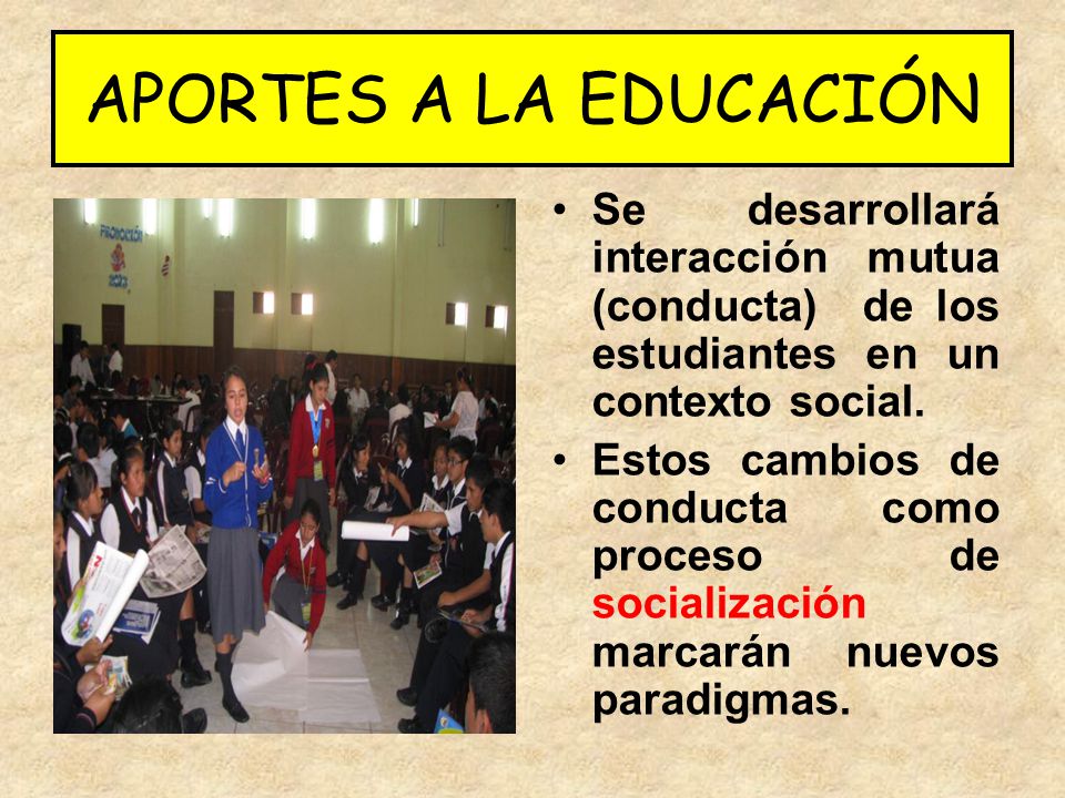APORTES A LA EDUCACIÓN Se desarrollará interacción mutua (conducta) de los estudiantes en un contexto social.
