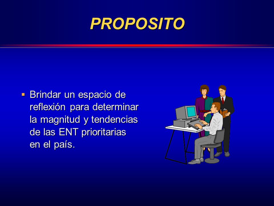 PROPOSITO Brindar un espacio de reflexión para determinar la magnitud y tendencias de las ENT prioritarias en el país.
