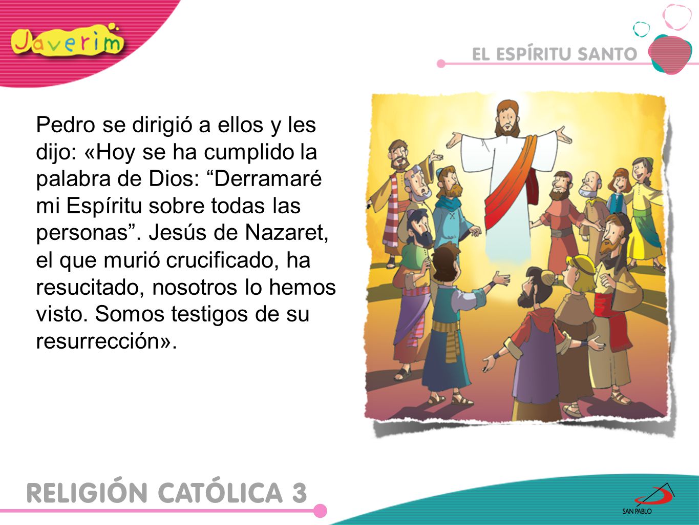 Pedro se dirigió a ellos y les dijo: «Hoy se ha cumplido la palabra de Dios: Derramaré mi Espíritu sobre todas las personas . Jesús de Nazaret,