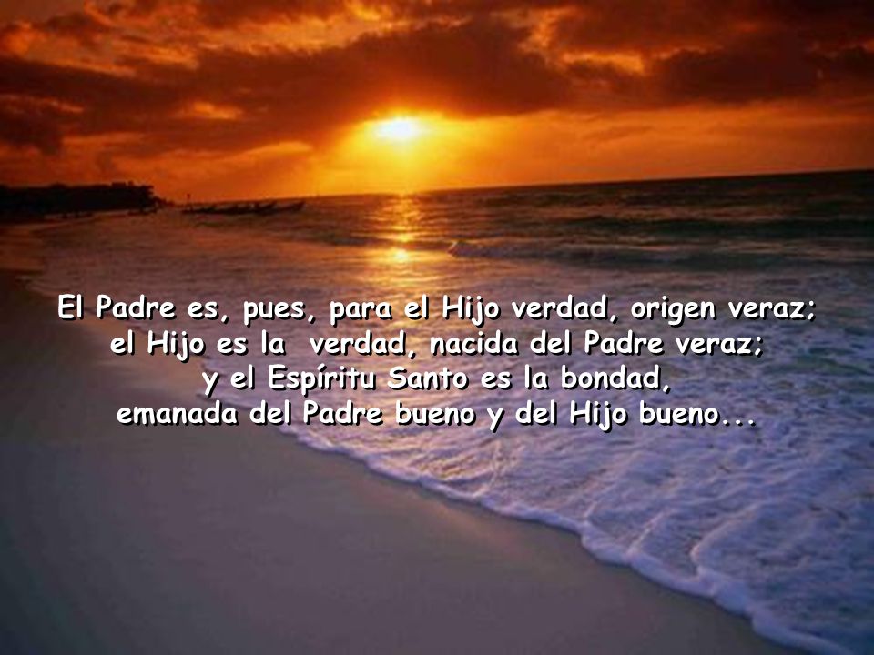 El Padre es, pues, para el Hijo verdad, origen veraz;