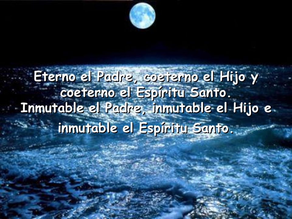 Eterno el Padre, coeterno el Hijo y coeterno el Espíritu Santo.