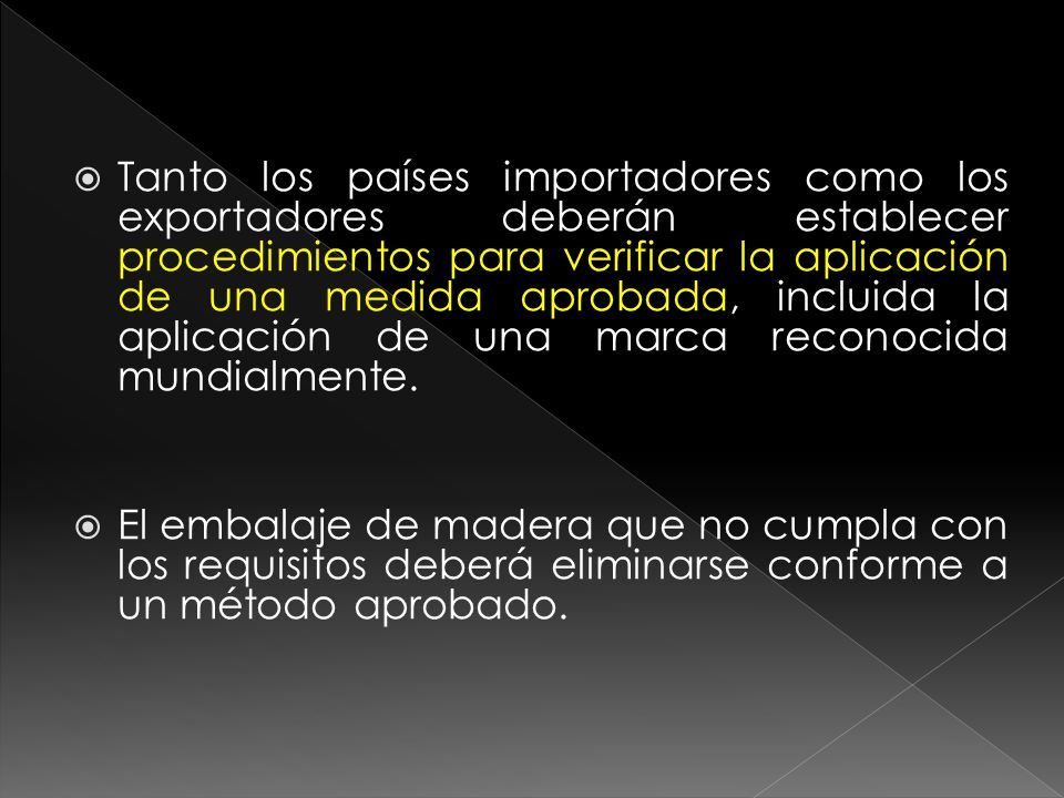 Tanto los países importadores como los exportadores deberán establecer procedimientos para verificar la aplicación de una medida aprobada, incluida la aplicación de una marca reconocida mundialmente.