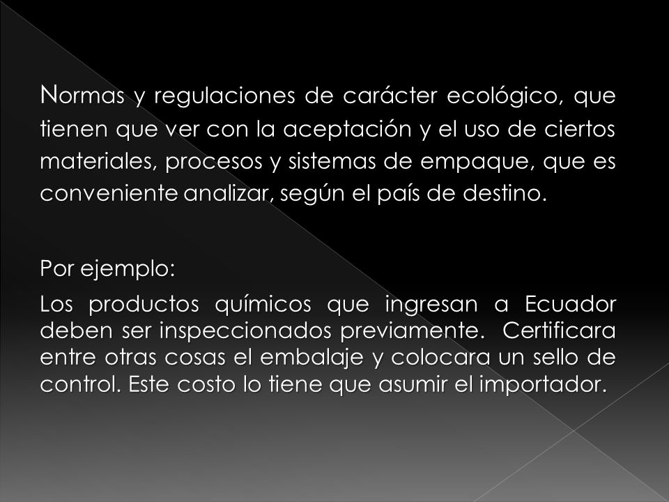 Normas y regulaciones de carácter ecológico, que tienen que ver con la aceptación y el uso de ciertos materiales, procesos y sistemas de empaque, que es conveniente analizar, según el país de destino.
