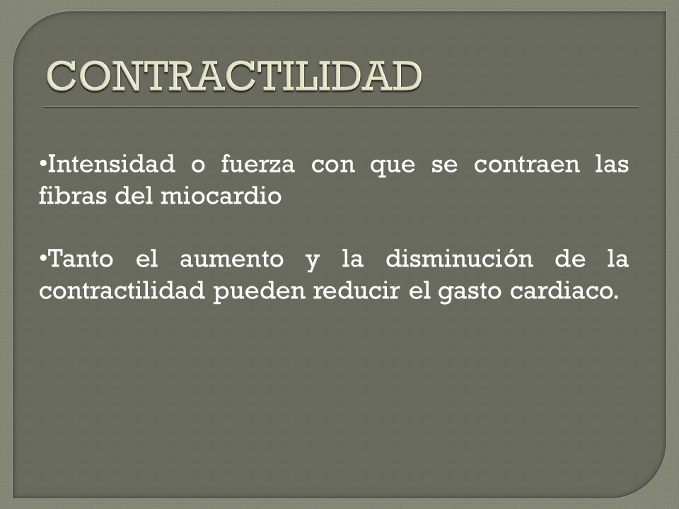 CONTRACTILIDAD Intensidad o fuerza con que se contraen las fibras del miocardio.