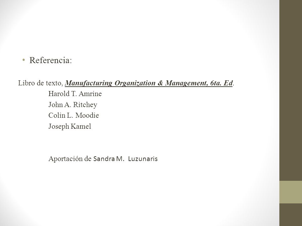 Referencia: Libro de texto, Manufacturing Organization & Management, 6ta. Ed. Harold T. Amrine. John A. Ritchey.