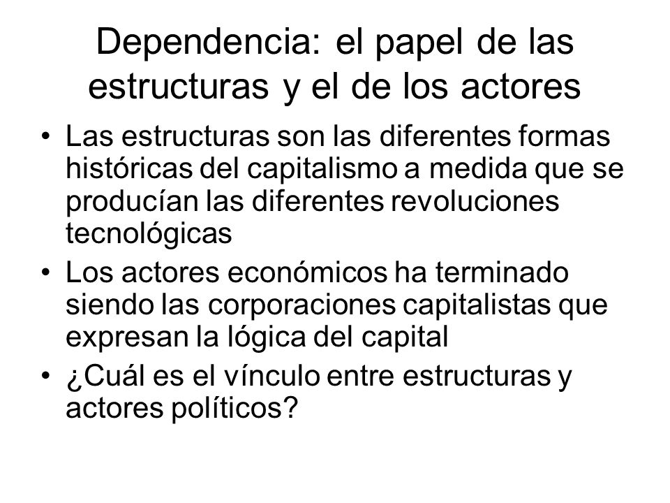 Dependencia: el papel de las estructuras y el de los actores