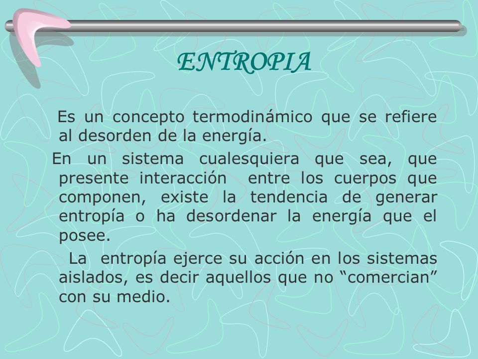 ENTROPIA Es un concepto termodinámico que se refiere al desorden de la energía.