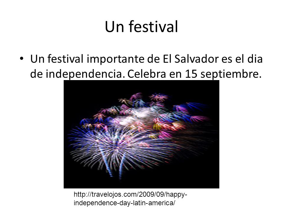 Un festival Un festival importante de El Salvador es el dia de independencia. Celebra en 15 septiembre.