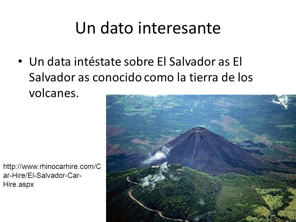 Un dato interesante Un data intéstate sobre El Salvador as El Salvador as conocido como la tierra de los volcanes.