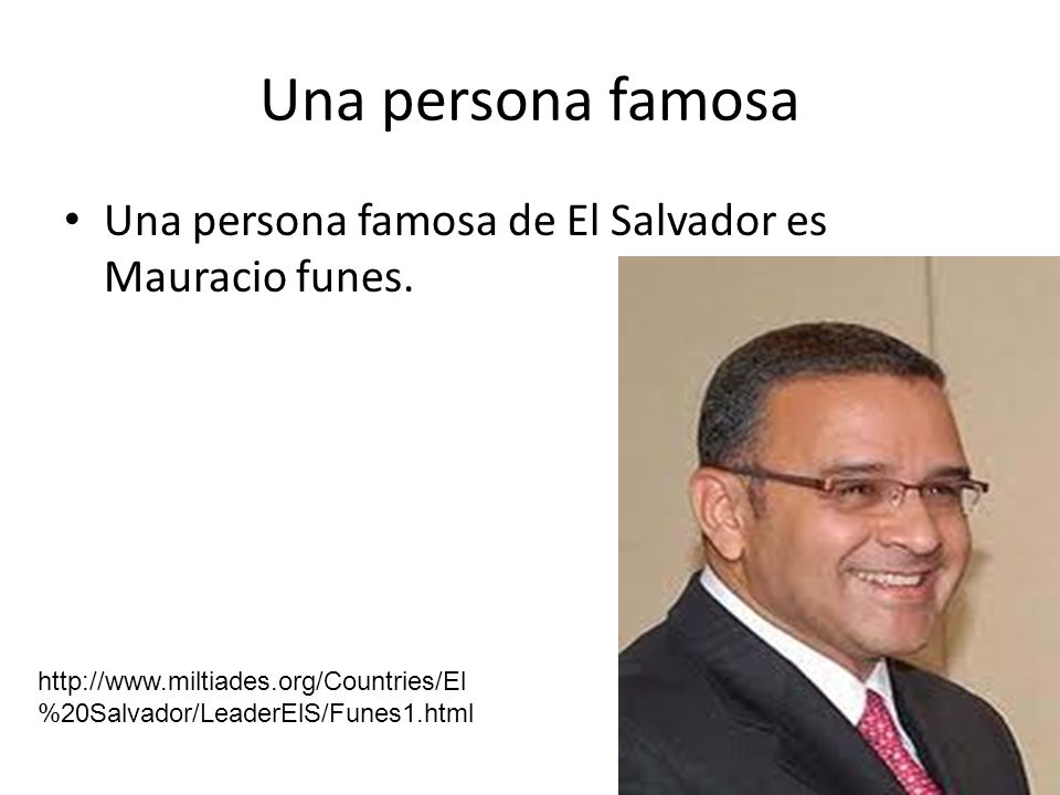 Una persona famosa Una persona famosa de El Salvador es Mauracio funes.