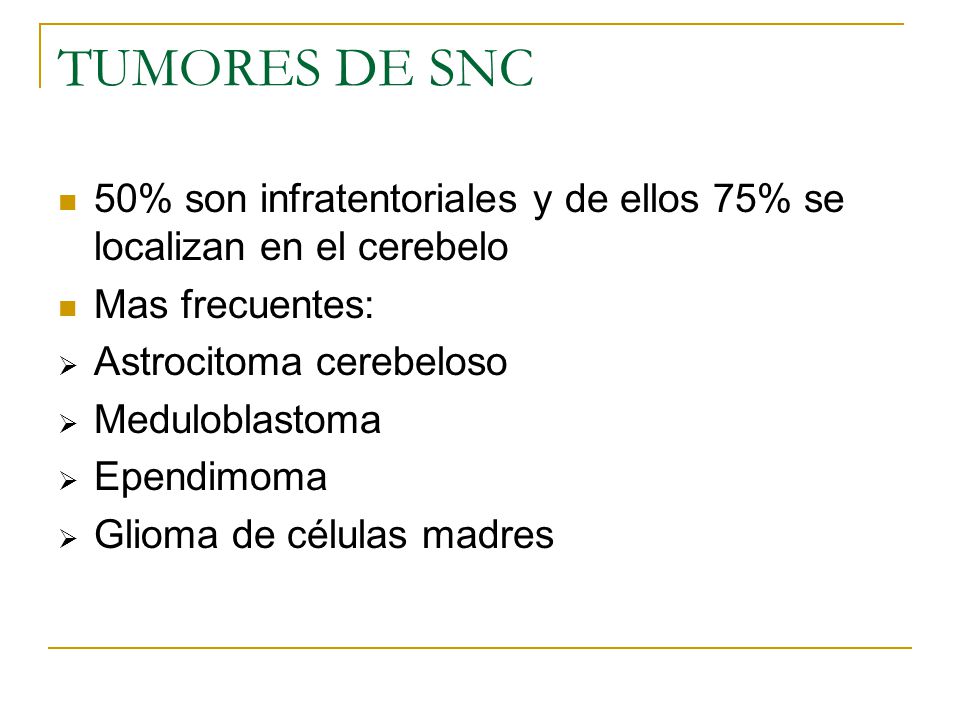 TUMORES DE SNC 50% son infratentoriales y de ellos 75% se localizan en el cerebelo. Mas frecuentes: