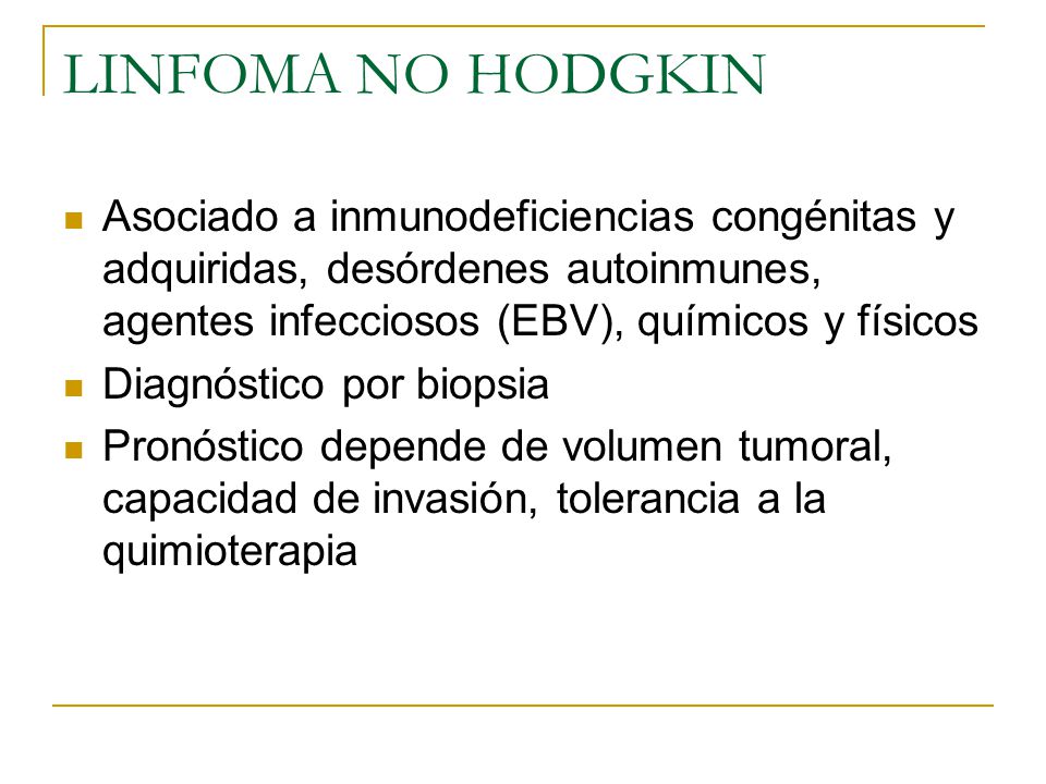 LINFOMA NO HODGKIN Asociado a inmunodeficiencias congénitas y adquiridas, desórdenes autoinmunes, agentes infecciosos (EBV), químicos y físicos.