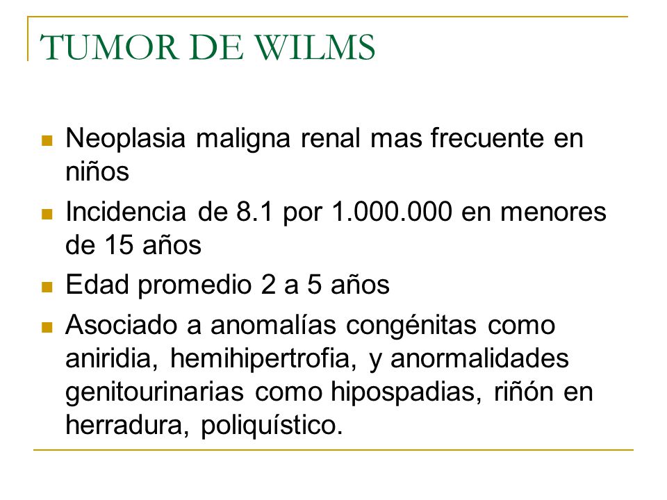 TUMOR DE WILMS Neoplasia maligna renal mas frecuente en niños