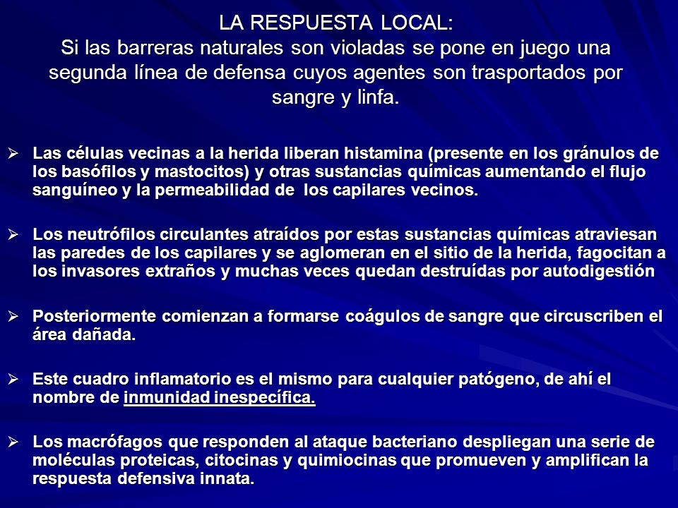 LA RESPUESTA LOCAL: Si las barreras naturales son violadas se pone en juego una segunda línea de defensa cuyos agentes son trasportados por sangre y linfa.