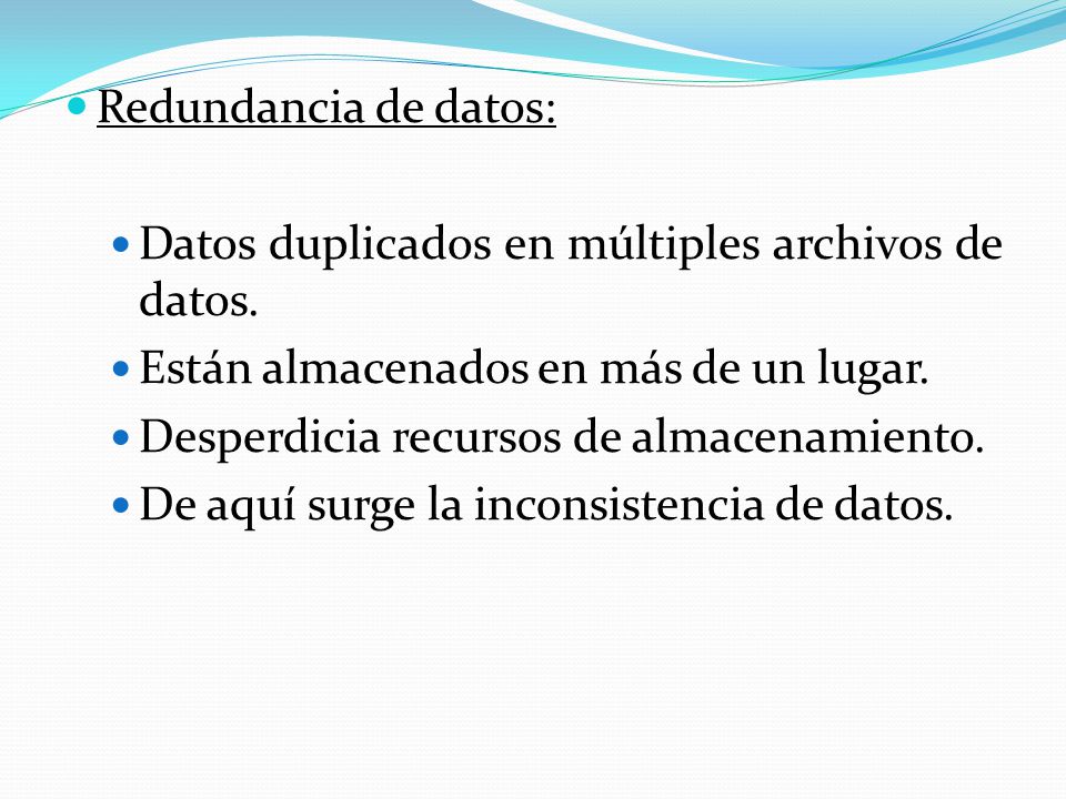 Redundancia de datos: Datos duplicados en múltiples archivos de datos. Están almacenados en más de un lugar.