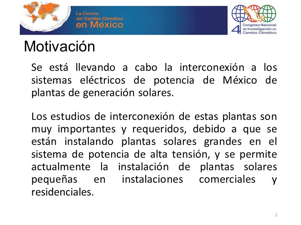 Motivación Se está llevando a cabo la interconexión a los sistemas eléctricos de potencia de México de plantas de generación solares.